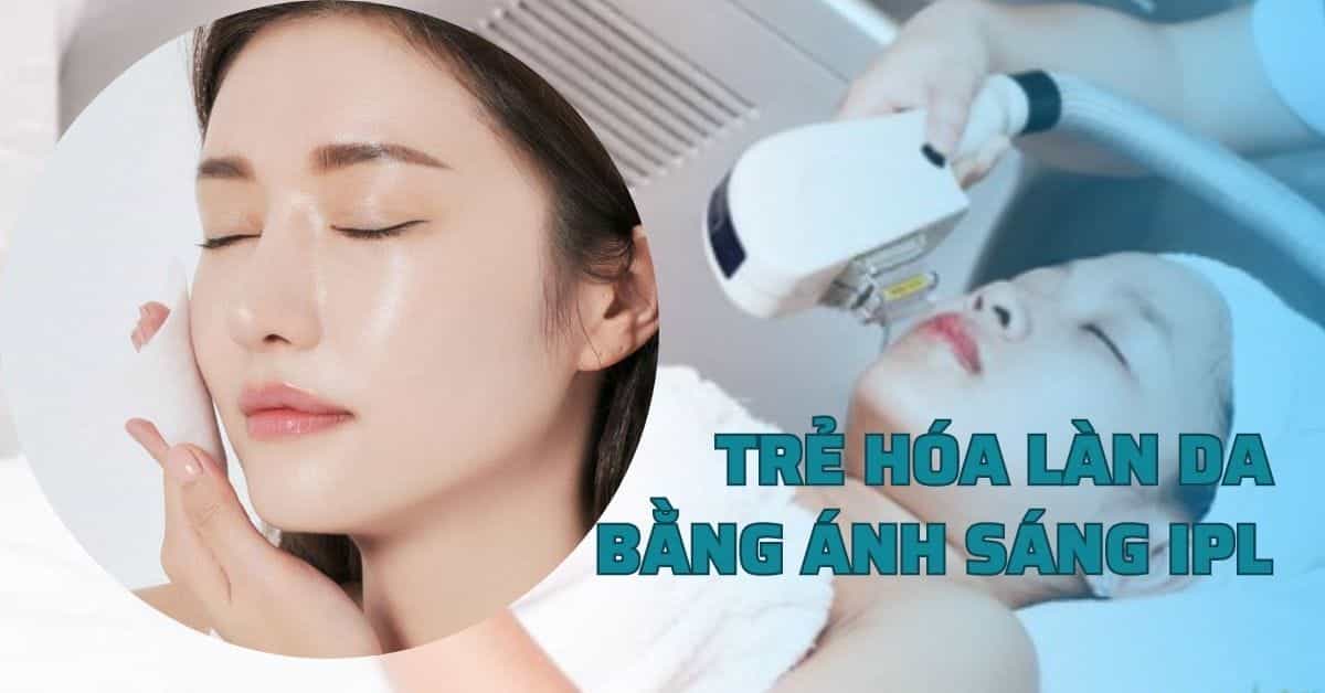 Trẻ hoá làn da bằng ánh sáng mang lại làn da tươi trẻ