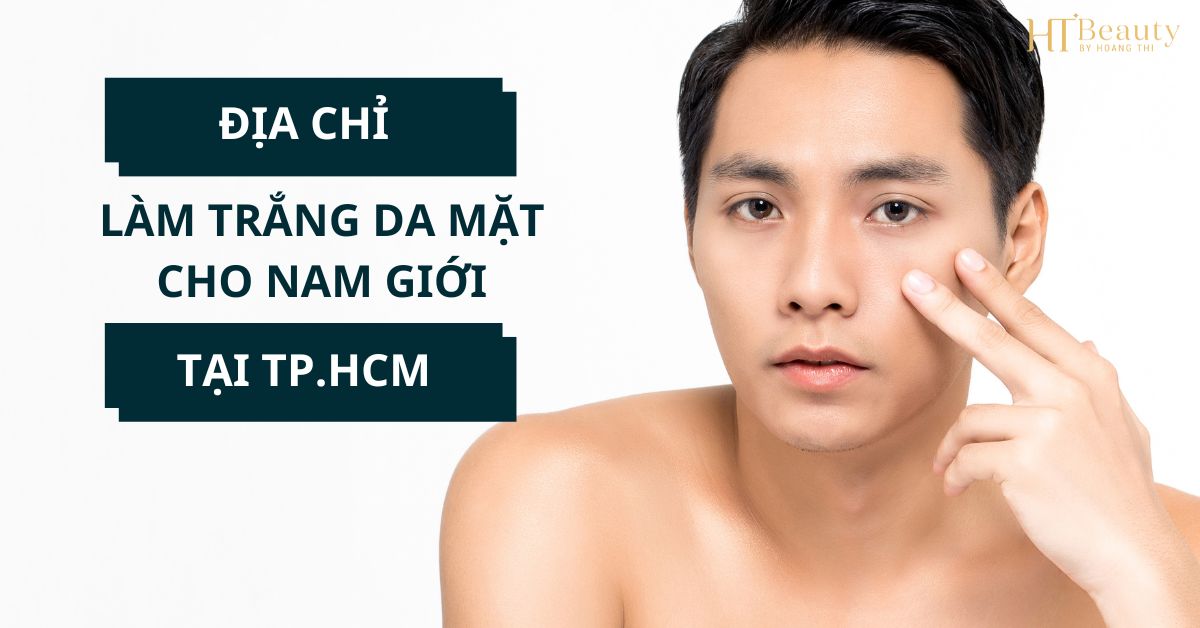 Địa chỉ làm trắng da mặt cho nam giới tại TP.HCM