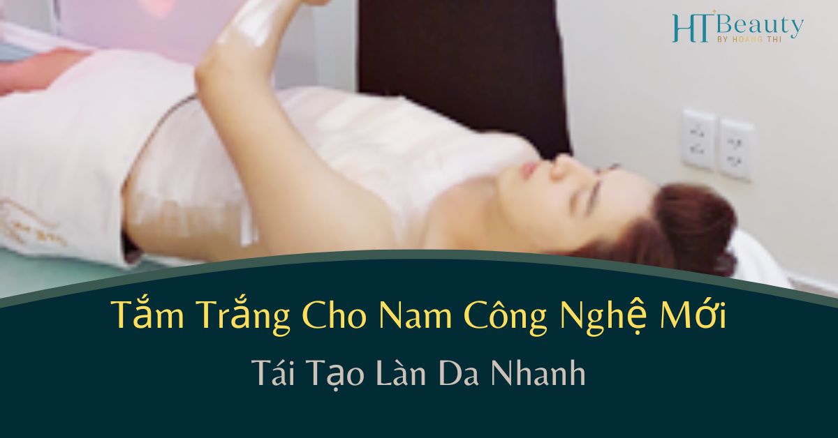 Tắm Trắng Cho Nam Công Nghệ Mới - Tái Tạo Làn Da Nhanh