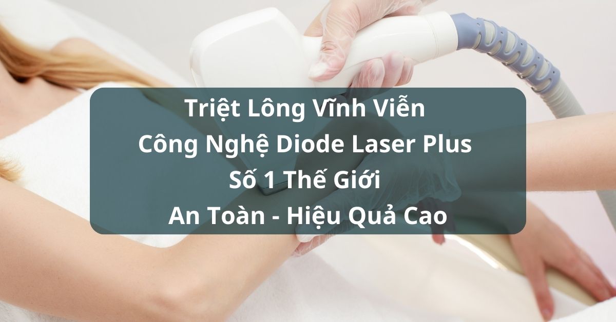 triệt lông vĩnh viễn công nghệ diode laser plus số 1 thế giới – an toàn, hiệu quả cao