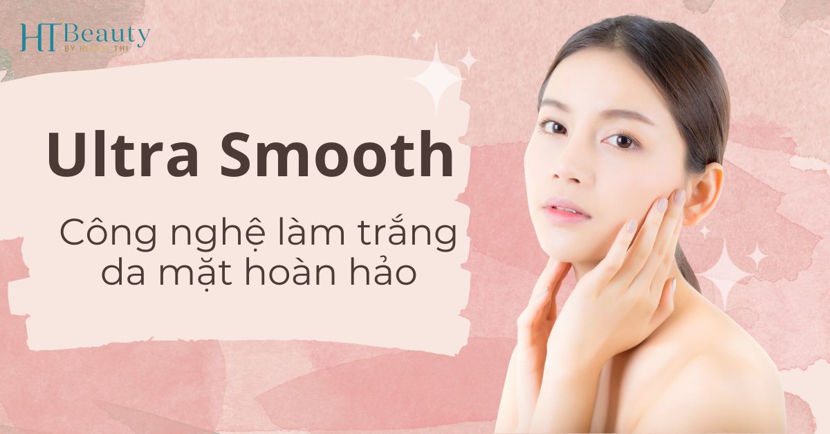 Ultra Smooth - Công nghệ làm trắng da mặt hoàn hảo